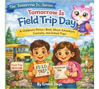 Tomorrow Is Field Trip Day: A Children's Picture Book About Adventure, Curiosity, and School Trips (The Tomorrow Is… Series)