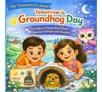 Tomorrow Is Groundhog Day: A Children's Picture Book about Seasonal Changes and Shadows (The Tomorrow Is… Series)