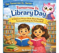 Tomorrow Is Library Day: A Children's Picture Book About Reading, Focus, and Finding the Perfect Book (The Tomorrow Is… Series)