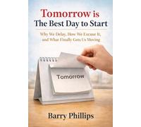 Tomorrow is the Best Day to Start: Why We Delay, How We Excuse It, and What Finally Gets Us Moving