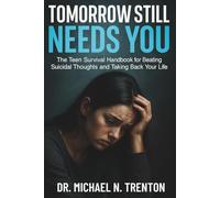 Tomorrow Still Needs You: The Teen Survival Handbook for Beating Suicidal Thoughts and Taking Back Your Life (The Ultimate Self-Help and Growth Guide for Kids, Teens, and Parents)