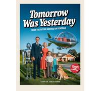 Tomorrow Was Yesterday: When the Future Arrived on Schedule: Coffee Table Gift Book