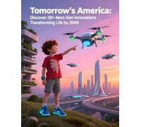 Tomorrow's America: Discover 20+ Next-Gen Innovations Transforming Life by 2049: Explore Future Inventions, Science Fiction Ideas, and Innovations Education in America