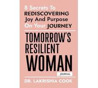 Tomorrow's Resilient Woman (JOURNAL): 8 Secrets To Rediscovering Joy And Purpose On Your Journey
