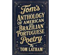 Tom's Anthology of American and Brazilian Portuguese Poetry (Tom's American and Brazilian Art Photography & Poetry)