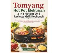 Tomyang Hot Pot Elektrisch 2 In 1 Hotpot Und Raclette Grill Kochbuch: Einfache, köstliche und anfängerfreundliche One- Pot-Rezepte für schnelle, ... und stressfreie Familiengerichte im Alltag.