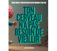 Ton cerveau n’a pas besoin de vieillir: Guide complet pour préserver votre mémoire à tout âge