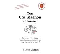 Ton Cro-Magnon intérieur: Comment faire équipe avec ton mental pour créer une vie qui te va bien ?: 1