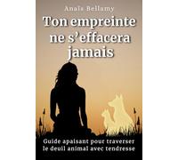 Ton empreinte ne s’effacera jamais: Guide apaisant pour traverser le deuil animal avec tendresse