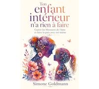 Ton enfant intérieur n'a rien à faire: Guérir les blessures de l'âme et faire la paix avec soi-même