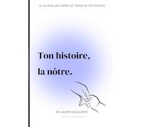 Ton histoire, la nôtre.: Le carnet qui garde les traces de ton enfance.