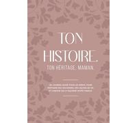 TON HISTOIRE. TON HÉRITAGE, MAMAN: Un journal guidé pour les mères, pour partager des souvenirs, des leçons de vie et l’amour qui a façonné notre famille