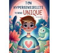 Ton Hypersensibilité Te Rend Unique - Livre inspirant pour enfant sur l'hypersensibilité et la gestion des émotions. Pour les enfants hypersensibles, timides, anxieux…