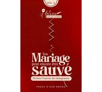Ton mariage peut encore être sauvé - Volume 2: Deviens l’auteur du changement (Ton histoire n'est pas terminée)