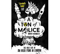 Ton of Malice: Half-life of an Irish Punk in London