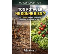 Ton potager ne donne rien ?: Les 7 erreurs qui tuent ton potager (et comment les corriger en 30 jours) (Méthode potager facile)