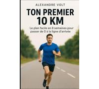 Ton premier 10 km : le plan facile en 8 semaines pour passer de 0 à la ligne d’arrivée (De zéro à héros du running)