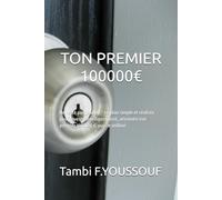 TON PREMIER 100000€: Ne reste pas pauvre - Le plan simple et réaliste pour investir intelligemment, atteindre ton premier 100 000 €, puis le million