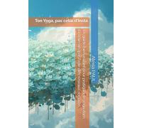 Ton Yoga, pas celui d'Instagram... Le guide bienveillant pour pratiquer le yoga dans ta vraie vie (pas celle des réseaux sociaux): 17 fiches pratiques ... : postures, pranayama, mudras et méditation