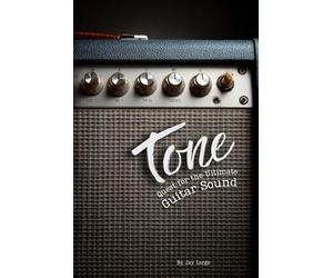 Tone: Quest for the Ultimate Guitar Sound: Guitars, Amps, Pedals, and More