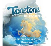 Tonetone le Tonerre Le Secret de la Vraie Grandeur: Mais alors, c'est quoi, la vraie grandeur ?