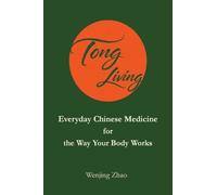 Tong Living Everyday Chinese Medicine: for the Way Your Body Works