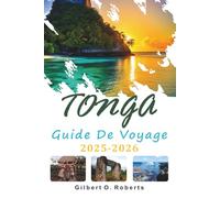 TONGA GUIDE DE VOYAGE 2025 2026: Voyages sur les îles, cuisine locale et vie quotidienne dans le Pacifique Sud