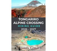 TONGARIRO ALPINE CROSSING HIKING GUIDE 2026 - 2027: A Complete Guide to Hiking New Zealand’s Legendary Volcanic Trail, Emerald Lakes, and Alpine Landscapes (The Ultimate Hiking Destinations Series)