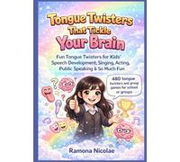 Tongue Twisters That Tickle Your Brain: Fun Tongue Twisters for Kids’ Speech Development, Singing, Acting, Public Speaking & So Much Fun