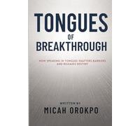 Tongues of Breakthrough: How Speaking in Tongues Shatters Barriers and Releases Destiny