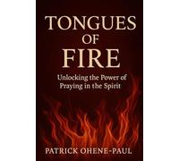 TONGUES OF FIRE : Unlocking the Power of Praying in the Spirit