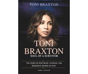 TONI BRAXTON : Soul of a Survivor: The Story of How Music, Courage, and Resilience Shaped an Icon (THE BIOGRAPHIES OF CELEBRITY OFFSPRINGS WHO MADE THEIR OWN IMPACT IN MUSIC)
