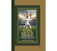 TONI KROOS BIOGRAPHY: From Greifswald to Glory: The Midfield Maestro Who Conquered Europe