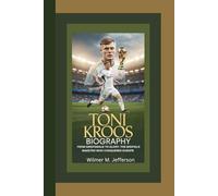 TONI KROOS BIOGRAPHY: From Greifswald to Glory: The Midfield Maestro Who Conquered Europe