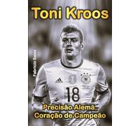 Toni Kroos: Precisão Alemã, Coração de Campeão