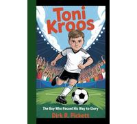 TONI KROOS: The Boy Who Passed His Way to Glory - From backyard kicks to World Cup magic- the story of a kid with vision, heart, and golden feet