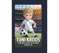 TONI KROOS: The Kid Who Let His Feet Do the Talking