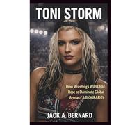 TONI STORM: How Wrestling’s Wild Child Rose to Dominate Global Arenas- A BIOGRAPHY