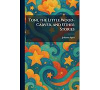 Toni, the Little Wood-Carver, and Other Stories