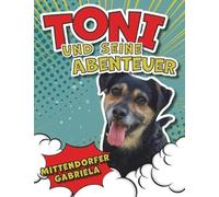 Toni und seine Abenteuer: Tonis Alltag und Leben aus seiner Sicht