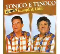 Tonico & Tinoco - 40 Anos-Exemplo de Uniao