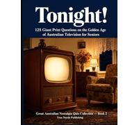 Tonight!: 125 Giant Print Questions on the Golden Age of Australian Television for Seniors (Great Australian Nostalgia Quiz Collection)
