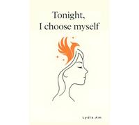 Tonight, I Choose Myself: 100 Decisions for Your Journey of Rebirth and Self-Discovery