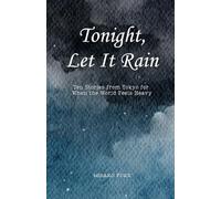 Tonight, Let It Rain: Ten Stories from Tokyo for When the World Feels Heavy