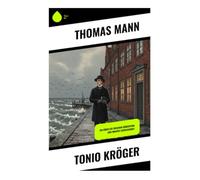 Tonio Kröger: Eine psychologische Künstlernovelle über Bürgersehnsucht, Identitätskonflikt und Fin-de-Siècle-Melancholie