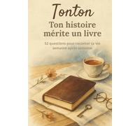 Tonton, ton histoire mérite un livre: Carnet de souvenirs à remplir - 52 questions pour raconter ta vie, ton rôle d’oncle et tes souvenirs marquants