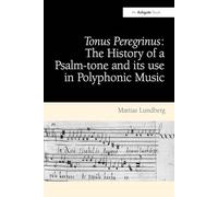 Tonus Peregrinus: The History of a Psalm-tone and its use in Polyphonic Music