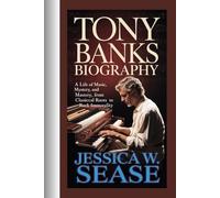 TONY BANKS BIOGRAPHY: A Life of Music, Mystery, and Mastery, From Classical Roots to Rock Immortality,