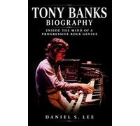 Tony Banks Biography: Inside the Mind of a Progressive Rock Genius