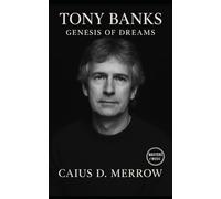 Tony Banks: Genesis of Dreams: The Genesis Keyboard Architect Who Shaped Progressive Rock
